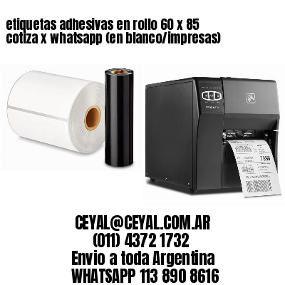 etiquetas adhesivas en rollo 60 x 85 cotiza x whatsapp (en blanco/impresas)