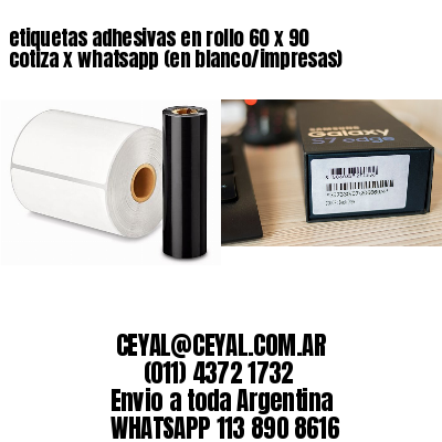 etiquetas adhesivas en rollo 60 x 90 cotiza x whatsapp (en blanco/impresas)