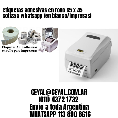 etiquetas adhesivas en rollo 65 x 45 cotiza x whatsapp (en blanco/impresas)