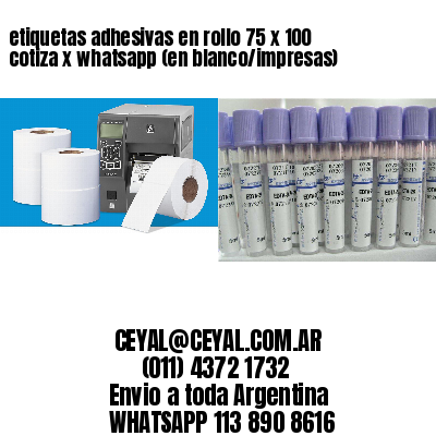 etiquetas adhesivas en rollo 75 x 100 cotiza x whatsapp (en blanco/impresas)