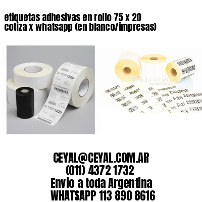 etiquetas adhesivas en rollo 75 x 20 cotiza x whatsapp (en blanco/impresas)