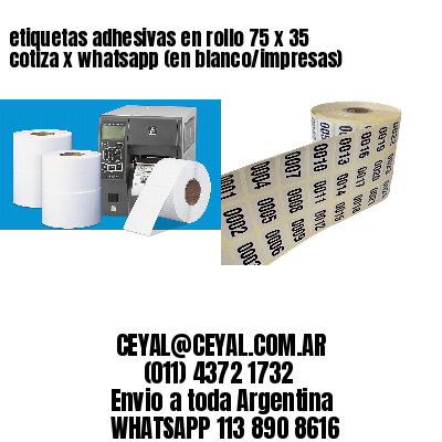 etiquetas adhesivas en rollo 75 x 35 cotiza x whatsapp (en blanco/impresas)