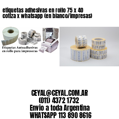 etiquetas adhesivas en rollo 75 x 40 cotiza x whatsapp (en blanco/impresas)