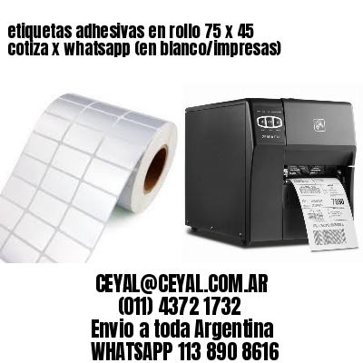 etiquetas adhesivas en rollo 75 x 45 cotiza x whatsapp (en blanco/impresas)