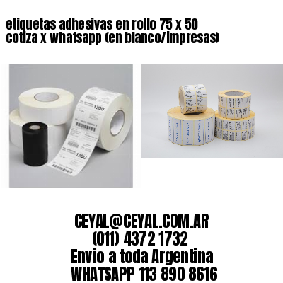 etiquetas adhesivas en rollo 75 x 50 cotiza x whatsapp (en blanco/impresas)