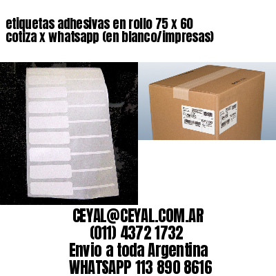 etiquetas adhesivas en rollo 75 x 60 cotiza x whatsapp (en blanco/impresas)