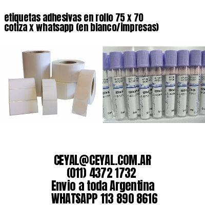 etiquetas adhesivas en rollo 75 x 70 cotiza x whatsapp (en blanco/impresas)