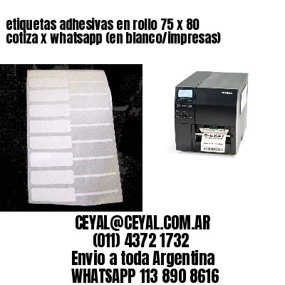 etiquetas adhesivas en rollo 75 x 80 cotiza x whatsapp (en blanco/impresas)