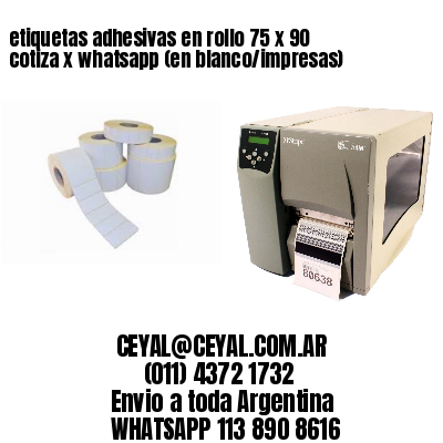 etiquetas adhesivas en rollo 75 x 90 cotiza x whatsapp (en blanco/impresas)