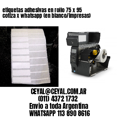 etiquetas adhesivas en rollo 75 x 95 cotiza x whatsapp (en blanco/impresas)