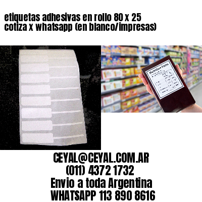 etiquetas adhesivas en rollo 80 x 25 cotiza x whatsapp (en blanco/impresas)