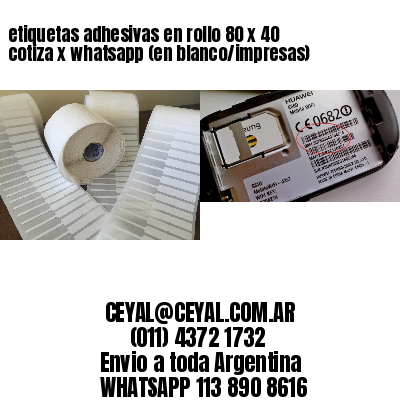 etiquetas adhesivas en rollo 80 x 40 cotiza x whatsapp (en blanco/impresas)