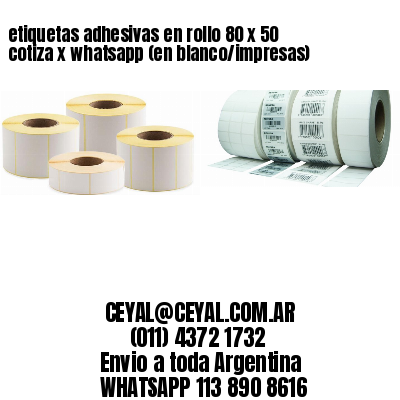 etiquetas adhesivas en rollo 80 x 50 cotiza x whatsapp (en blanco/impresas)