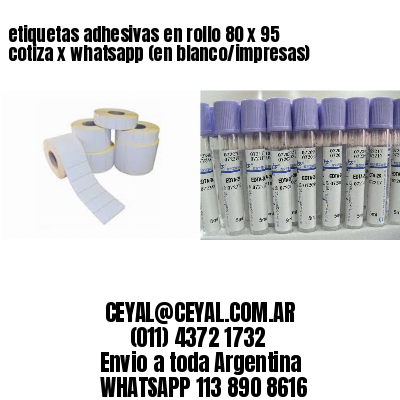 etiquetas adhesivas en rollo 80 x 95 cotiza x whatsapp (en blanco/impresas)