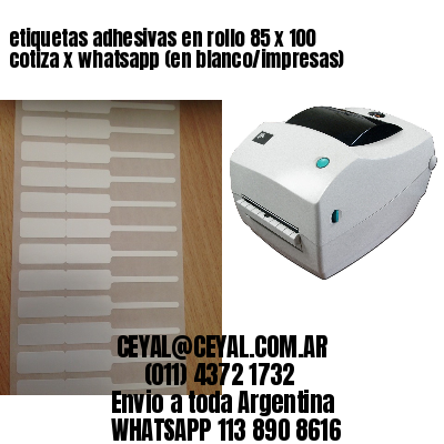 etiquetas adhesivas en rollo 85 x 100 cotiza x whatsapp (en blanco/impresas)