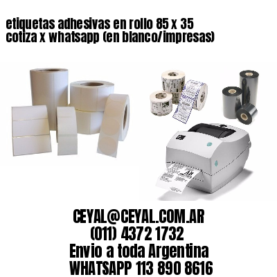 etiquetas adhesivas en rollo 85 x 35 cotiza x whatsapp (en blanco/impresas)