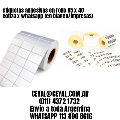 etiquetas adhesivas en rollo 85 x 40 cotiza x whatsapp (en blanco/impresas)