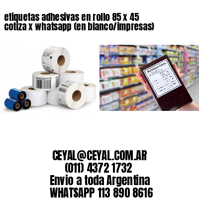 etiquetas adhesivas en rollo 85 x 45 cotiza x whatsapp (en blanco/impresas)