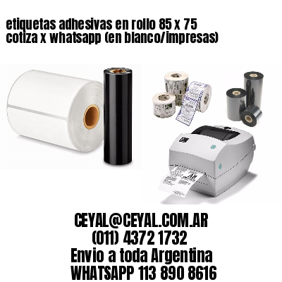 etiquetas adhesivas en rollo 85 x 75 cotiza x whatsapp (en blanco/impresas)