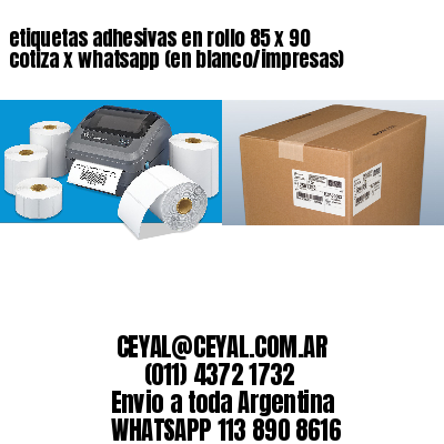 etiquetas adhesivas en rollo 85 x 90 cotiza x whatsapp (en blanco/impresas)