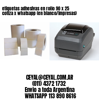 etiquetas adhesivas en rollo 90 x 25 cotiza x whatsapp (en blanco/impresas)