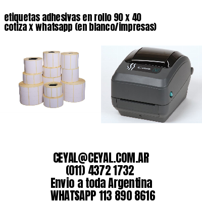 etiquetas adhesivas en rollo 90 x 40 cotiza x whatsapp (en blanco/impresas)