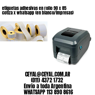 etiquetas adhesivas en rollo 90 x 85 cotiza x whatsapp (en blanco/impresas)