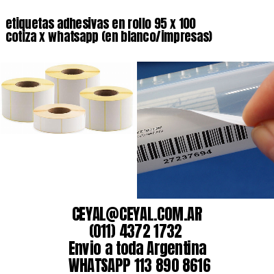 etiquetas adhesivas en rollo 95 x 100 cotiza x whatsapp (en blanco/impresas)