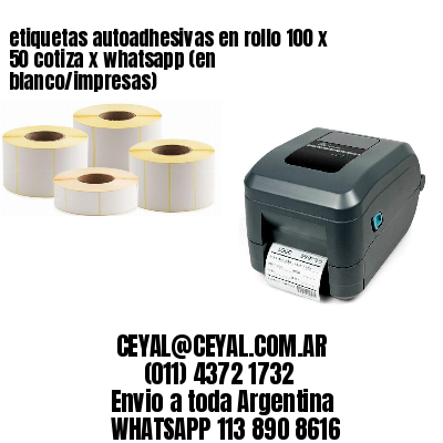 etiquetas autoadhesivas en rollo 100 x 50 cotiza x whatsapp (en blanco/impresas)