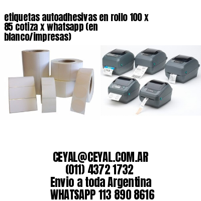 etiquetas autoadhesivas en rollo 100 x 85 cotiza x whatsapp (en blanco/impresas)