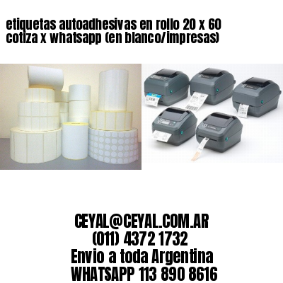 etiquetas autoadhesivas en rollo 20 x 60 cotiza x whatsapp (en blanco/impresas)