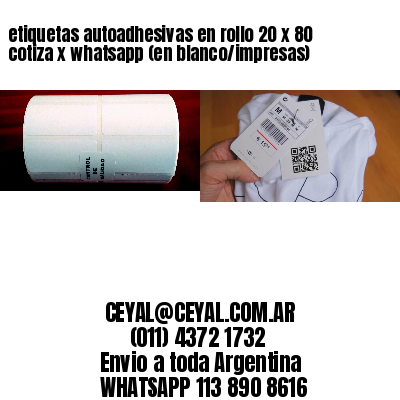 etiquetas autoadhesivas en rollo 20 x 80 cotiza x whatsapp (en blanco/impresas)