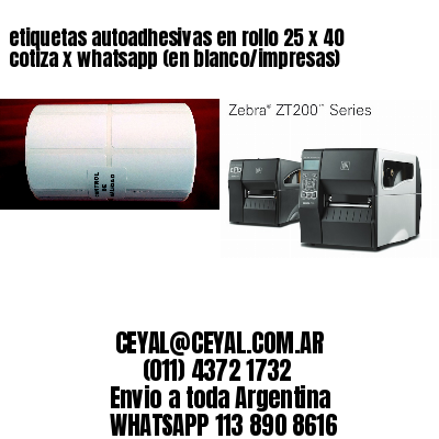 etiquetas autoadhesivas en rollo 25 x 40 cotiza x whatsapp (en blanco/impresas)