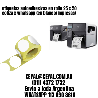 etiquetas autoadhesivas en rollo 25 x 50 cotiza x whatsapp (en blanco/impresas)