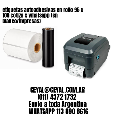 etiquetas autoadhesivas en rollo 95 x 100 cotiza x whatsapp (en blanco/impresas)