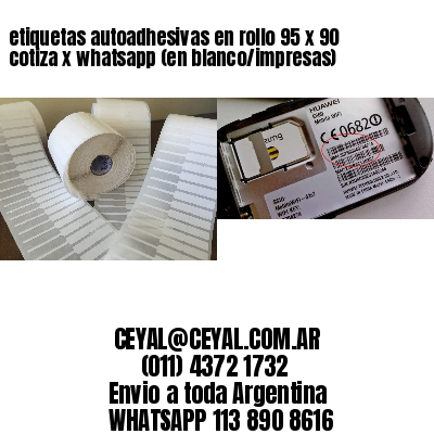 etiquetas autoadhesivas en rollo 95 x 90 cotiza x whatsapp (en blanco/impresas)