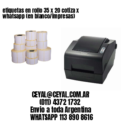 etiquetas en rollo 35 x 20 cotiza x whatsapp (en blanco/impresas)