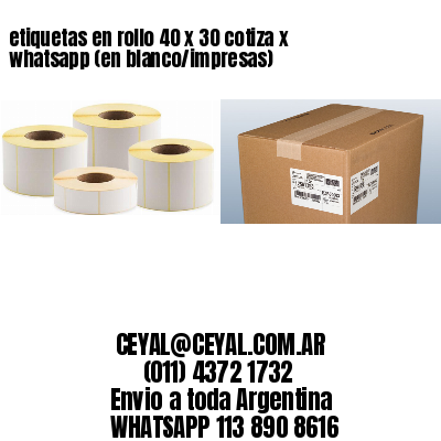 etiquetas en rollo 40 x 30 cotiza x whatsapp (en blanco/impresas)