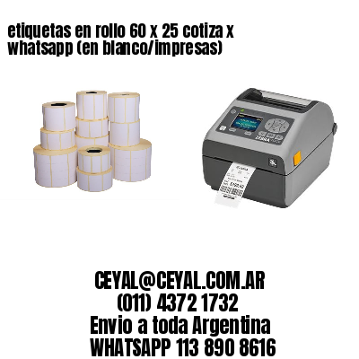 etiquetas en rollo 60 x 25 cotiza x whatsapp (en blanco/impresas)