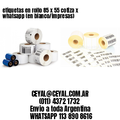 etiquetas en rollo 85 x 55 cotiza x whatsapp (en blanco/impresas)