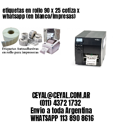 etiquetas en rollo 90 x 25 cotiza x whatsapp (en blanco/impresas)