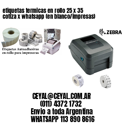 etiquetas termicas en rollo 25 x 35 cotiza x whatsapp (en blanco/impresas)