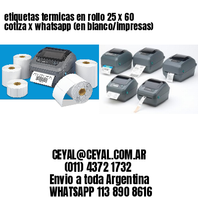 etiquetas termicas en rollo 25 x 60 cotiza x whatsapp (en blanco/impresas)