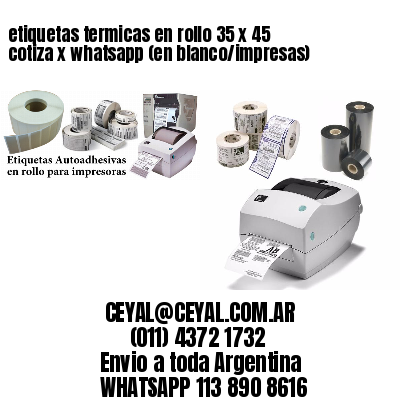 etiquetas termicas en rollo 35 x 45 cotiza x whatsapp (en blanco/impresas)