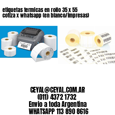 etiquetas termicas en rollo 35 x 55 cotiza x whatsapp (en blanco/impresas)