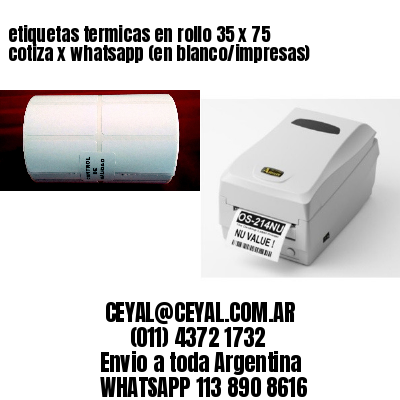 etiquetas termicas en rollo 35 x 75 cotiza x whatsapp (en blanco/impresas)