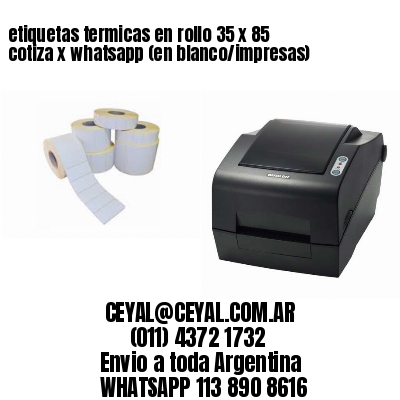 etiquetas termicas en rollo 35 x 85 cotiza x whatsapp (en blanco/impresas)