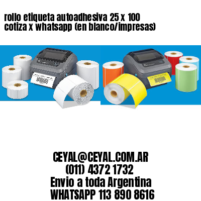 rollo etiqueta autoadhesiva 25 x 100 cotiza x whatsapp (en blanco/impresas)