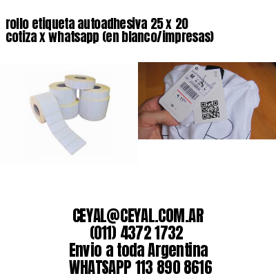 rollo etiqueta autoadhesiva 25 x 20 cotiza x whatsapp (en blanco/impresas)