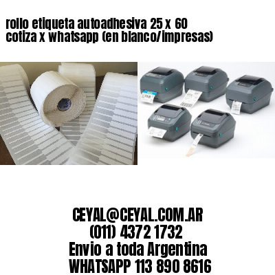 rollo etiqueta autoadhesiva 25 x 60 cotiza x whatsapp (en blanco/impresas)